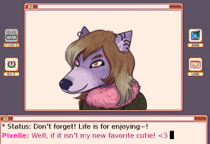 A character who looks like a dog has human hair and a fur scarf in the centre of a fake computer desktop. Beneath them are the words 'Status: Don't forget! Life is for enjoying~!' and the message 'Pixelle: Well, if it isn't my new favorite cutie! <3'